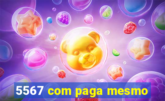 5567 com paga mesmo