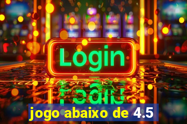 jogo abaixo de 4.5