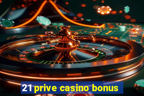 21 prive casino bonus