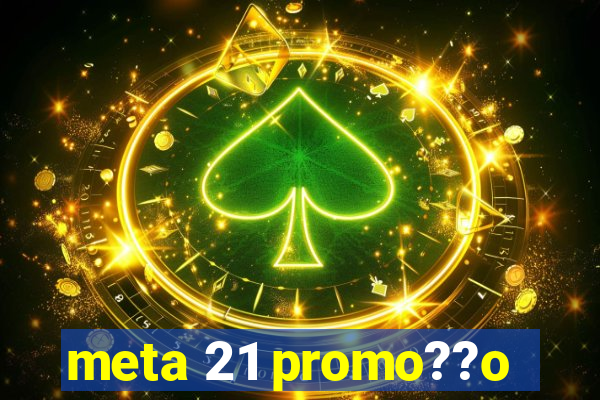 meta 21 promo??o