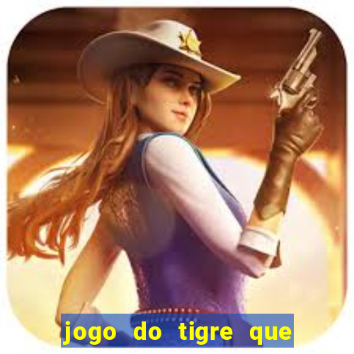 jogo do tigre que ganha dinheiro de verdade