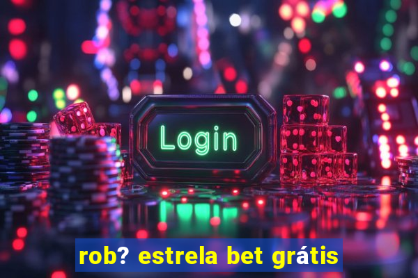 rob? estrela bet grátis