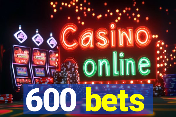 600 bets