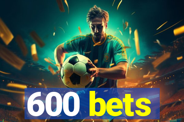 600 bets