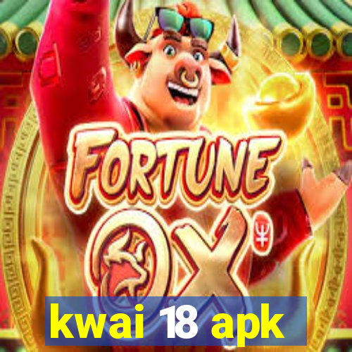 kwai 18 apk