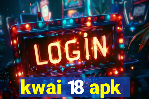 kwai 18 apk