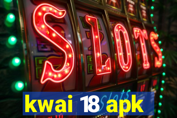 kwai 18 apk