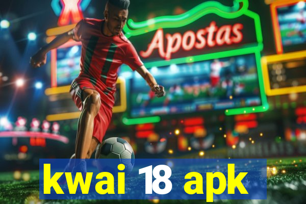 kwai 18 apk