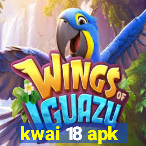 kwai 18 apk