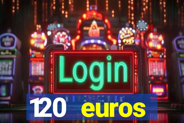 120 euros rembourses casino