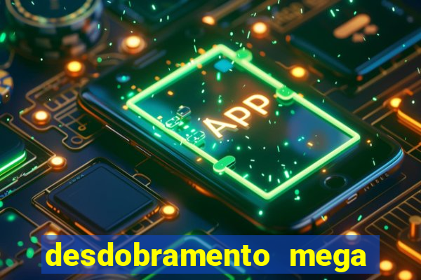 desdobramento mega sena 18 dezenas