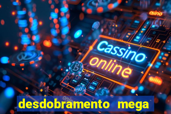 desdobramento mega sena 18 dezenas