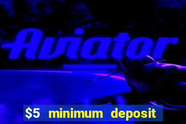 $5 minimum deposit casino 2021