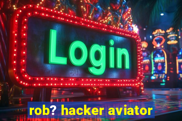 rob? hacker aviator