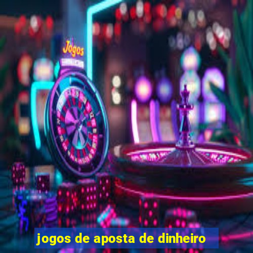 jogos de aposta de dinheiro