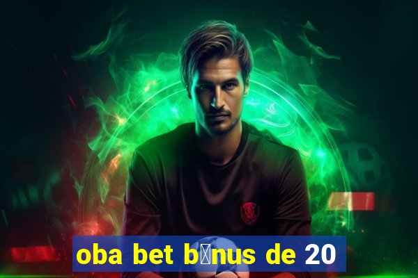 oba bet b么nus de 20