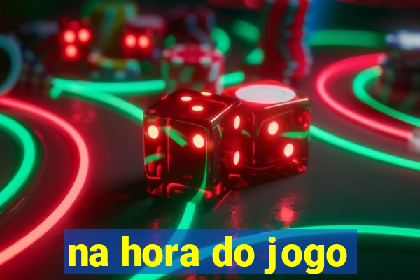 na hora do jogo