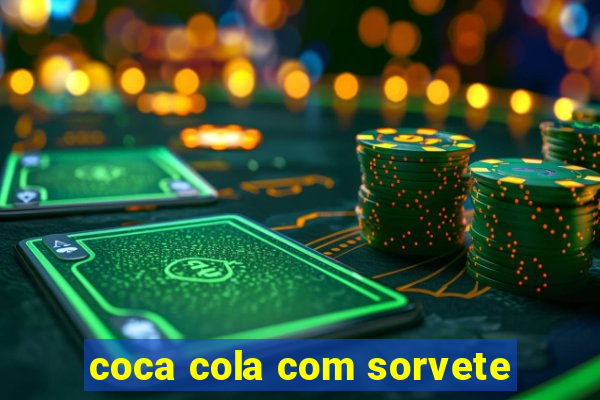 coca cola com sorvete