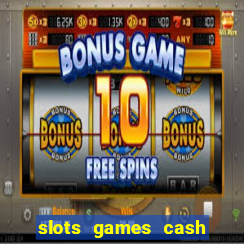 slots games cash earn 96l