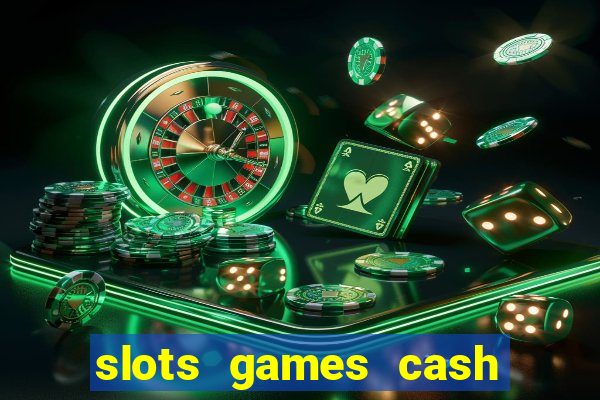 slots games cash earn 96l