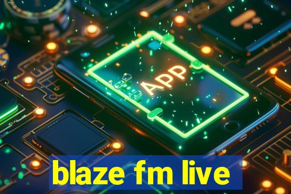 blaze fm live