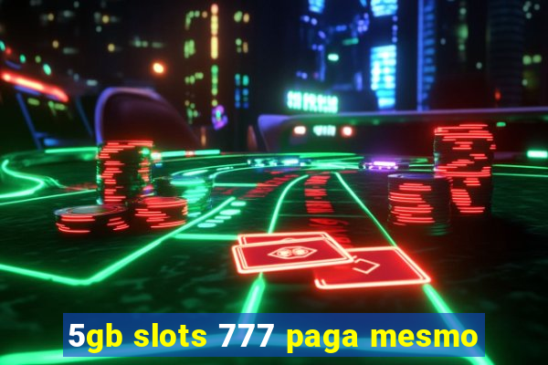 5gb slots 777 paga mesmo