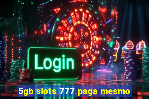 5gb slots 777 paga mesmo