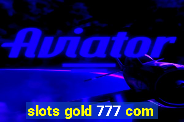 slots gold 777 com