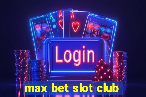 max bet slot club