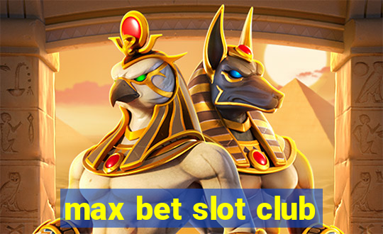 max bet slot club