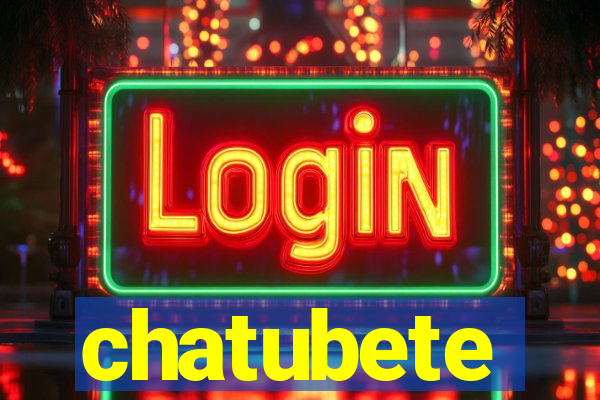 chatubete