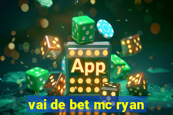 vai de bet mc ryan