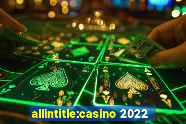 allintitle:casino 2022