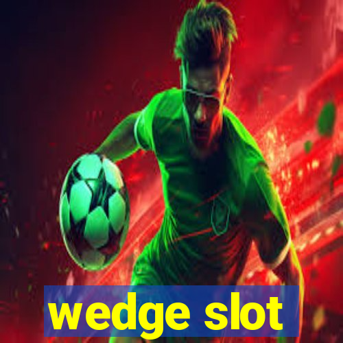 wedge slot