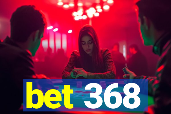 bet 368