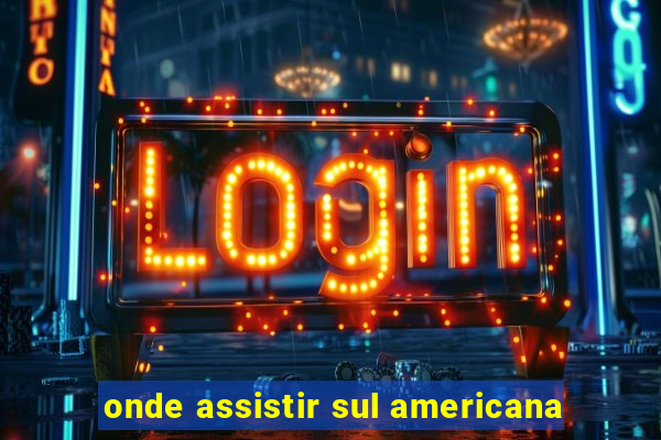 onde assistir sul americana