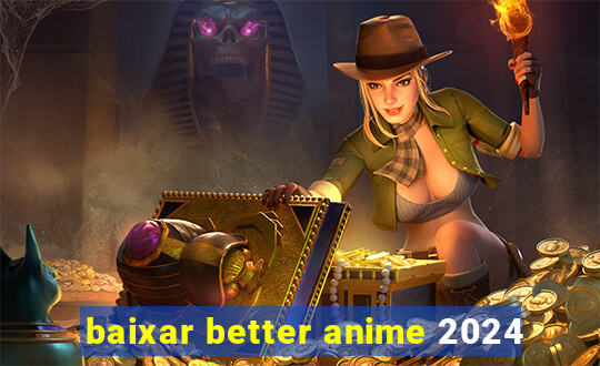 baixar better anime 2024