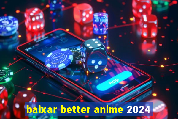 baixar better anime 2024