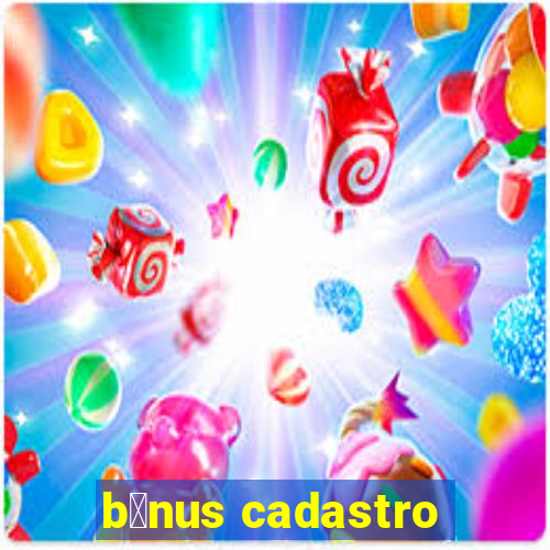 b么nus cadastro