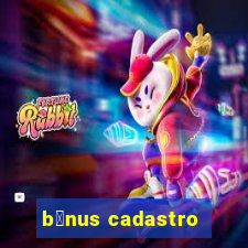 b么nus cadastro