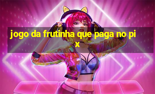 jogo da frutinha que paga no pix