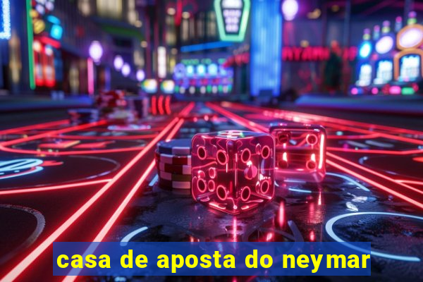 casa de aposta do neymar