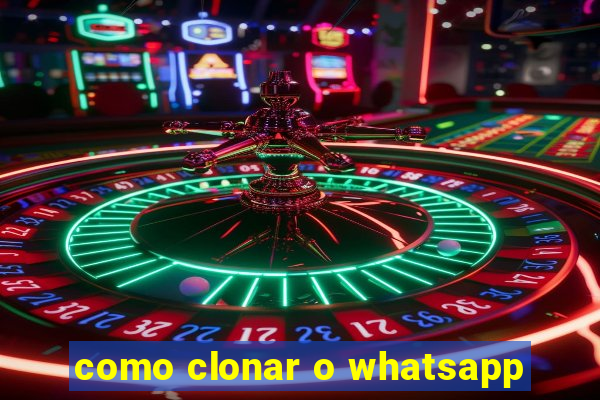 como clonar o whatsapp