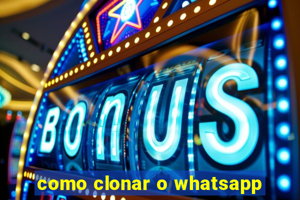 como clonar o whatsapp