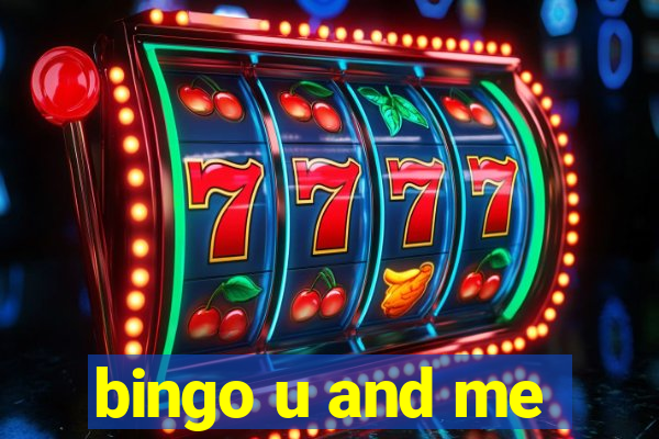 bingo u and me