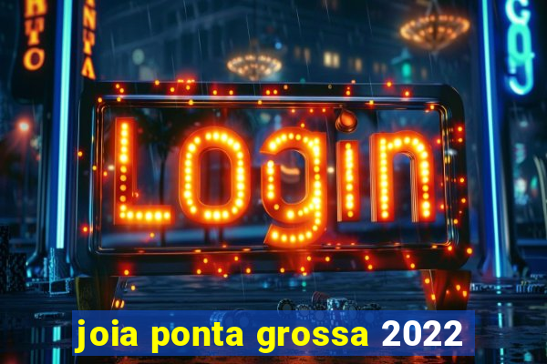 joia ponta grossa 2022