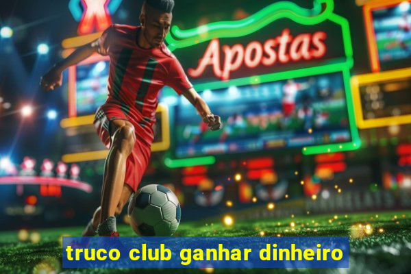 truco club ganhar dinheiro