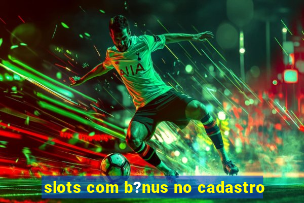 slots com b?nus no cadastro