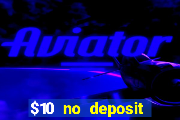 $10 no deposit casino bonuses