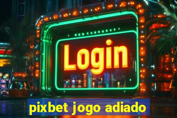 pixbet jogo adiado